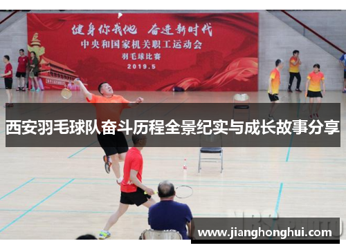 西安羽毛球队奋斗历程全景纪实与成长故事分享