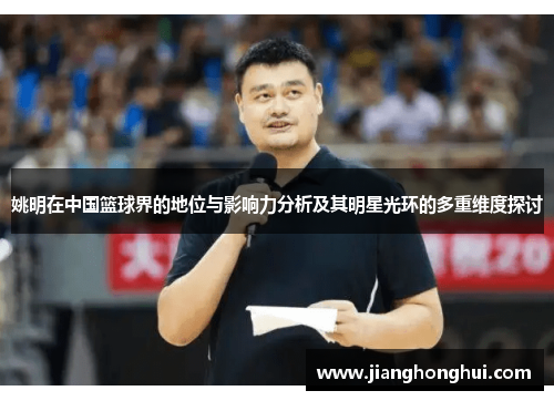 姚明在中国篮球界的地位与影响力分析及其明星光环的多重维度探讨